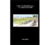 Cricket - the Philadelphia Story ... E. J. Sanders' tour of 1885