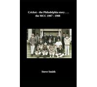 Cricket - the Philadelphia story . . . the MCC 1907 -1908