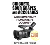 Crickets, Sour Grapes and Accolades: A Documentary Filmmaker's Journey
