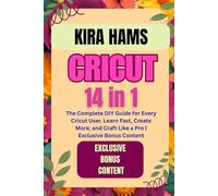 Cricut: [14 in 1] The Complete DIY Guide for Every Cricut User. Learn Fast, Create More, and Craft Like a Pro | Exclusive Bonus Content