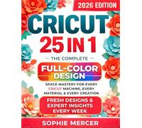 CRICUT: 25 books in 1: The Complete Full-Color Design Space Mastery for Every Cricut Machine, Every Material & Every Creation