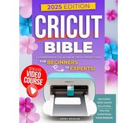 Cricut Bible: A Comprehensive Collection of Trendy Project Ideas for Beginners to Experts. Featuring Zero-Waste Solutions, and Tips for Monetizing Your Passion