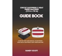 CRICUT EASYPRESS 2 HEAT PRESS MACHINE (12 in x 10 in): THE ULTIMATE USER-FRIENDLY GUIDEBOOK FOR SENIORS AND BEGINNERS