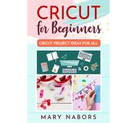 CRICUT FOR BEGINNERS. Cricut Project Ideas for ALL di Mary Nabors, 2021, Youca