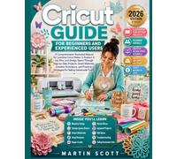 Cricut Guide for Beginners and Experienced Users: A Comprehensive Illustrated Manual for Learning Cricut Maker 3, Explore 3, Joy Xtra, and Design ... Creative Techniques, and Practical Strategies