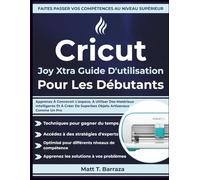 Cricut Joy Xtra Guide D'utilisation Pour Les Débutants: Apprenez À Concevoir L'espace, À Utiliser Des Matériaux Intelligents Et À Créer De Superbes Objets Artisanaux Comme Un Pro