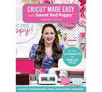 Cricut (R) Made Easy with Sweet Red Poppy (R): A Guide to Your Machine, Tools,