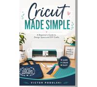 CRICUT MADE SIMPLE: A Beginner’s Guide to Design Space and DIY Crafts