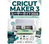 Cricut Maker 3 ユーザーガイド 2026: ステップバイステップのプロジェクト、デザインスペースの基本、材料、キャリ ブレーション プリントからカット、メンテナンス、そしてクリエイティブなヒント