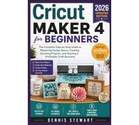 Cricut Maker 4 for Beginners 2026: The Complete Step-by-Step Guide to Mastering Design Space, Creating Stunning Projects, and Starting a Profitable Craft Business