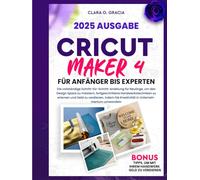 CRICUT MAKER 4 FÜR ANFÄNGER BIS EXPERTEN: Die vollständige Schritt-für-Schritt-Anleitung für Neulinge, um den Design Space zu meistern, ... Sie Kreativität in Unternehmertum umwande