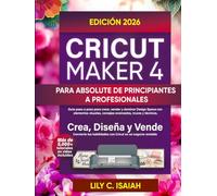 CRICUT MAKER 4 PARA ABSOLUTE DE PRINCIPIANTES A PROFESIONALES: Guía paso a paso para crear, vender y dominar Design Space con elementos visuales, consejos avanzados, trucos y técnicas.