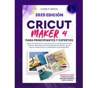 CRICUT MAKER 4 PARA PRINCIPIANTES Y EXPERTOS: La guía completa paso a paso para que los principiantes dominen el diseño, aprendan técnicas artesanales ... su creatividad en emprendimiento.