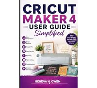 CRICUT MAKER 4 User Guide Simplified: Learn Design Space, Smart Materials, Vinyl, HTV , Print Then Cut, Engraving, Fabric Cutting, Troubleshooting, and Create Stunning DIY Projects