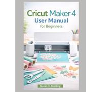 CRICUT MAKER 4 USER MANUAL FOR BEGINNERS