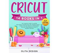 Cricut: The Complete Guide to Master Your Cricut Machine with 200+ Projects Ideas - Top Secret Tips and Tricks to Effortlessly Become Your Friends’ & Family’s Favorite Crafter!