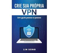 Crie sua própria VPN: Um guia passo a passo