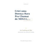 Criei uma Doença Rara Pra Chamar de Minha: Le Cushing et Moi: uma jornada com a doença de Cushing