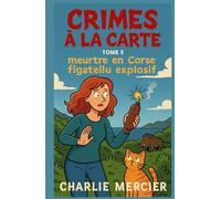 CRIME À LA CARTE Tome 5 : Meurtre en Corse - Figatellu explosif: Un polar drôle, pétillant et dépaysant, à savourer avec une bonne assiette de fromage de brebis !