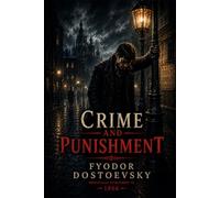 Crime and Punishment: A Classic Psychological Novel of Guilt, Conscience, and Moral Conflict · Complete Edition with Introduction, Historical Context, Literary Analysis, and Character Insights
