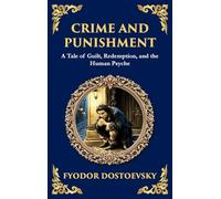 Crime and Punishment: Dostoevsky's Exploration of Guilt, Redemption, and Justice
