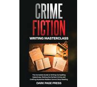 Crime Fiction Writing Masterclass: The Complete Guide to Writing Compelling Detectives, Plotting the Perfect Crime, and Crafting Mysteries Readers Cannot Stop Reading: 3