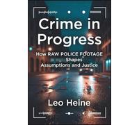 Crime in Progress: How RAW POLICE FOOTAGE Shapes Assumptions and Justice
