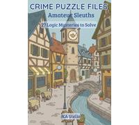 Crime Puzzle Files: Amateur Sleuths: 27 Medium-Difficulty Logic Mysteries to Solve