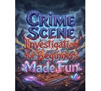 Crime Scene Investigation for Beginners Made Fun: A Step-by-Step Guide to Solving Mysteries Like a Pro