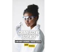 Crime Scene Science: A Kids Guide to Becoming a Forensic Scientist