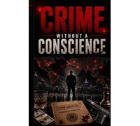 CRIME WITHOUT A CONSCIENCE: The Brutal Truth Behind the World's Deadliest Criminal Networks