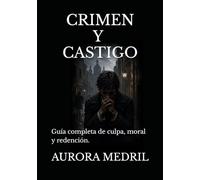 CRIMEN Y CASTIGO: Guía completa de culpa, moral y redención.