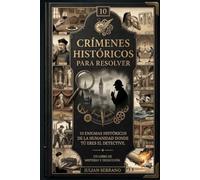Crímenes Históricos para Resolver: 10 enigmas históricos de la humanidad donde tú eres el detective