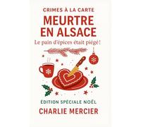 Crimes à la Carte - Meurtre en Alsace : Le pain d’épices était piégé !: Édition Spéciale Noël - Un mystère gourmand et ensorcelant au cœur du marché de Colmar.