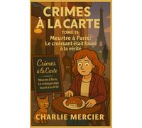 Crimes à la Carte Tome 15 Meurtre à Paris Le croissant était fourré à la vérité: Une enquête réaliste, culinaire et profondément humaine, où chaque ... goût du beurre… et parfois celui de la honte