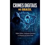 Crimes Digitais no Brasil: Golpes Online, Estelionato Eletrônico e a Resposta do Direito Penal