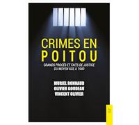 Crimes en Poitou: Tome 1, Grands procès et faits de justice du Moyen-Âge à 1940