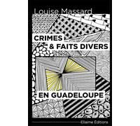 Crimes et Faits divers en Guadeloupe: Dix Drames sous les Alizés