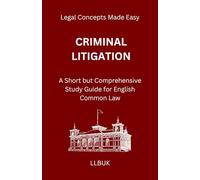 Criminal Litigation: A Short but Comprehensive Study Guide for English Common Law