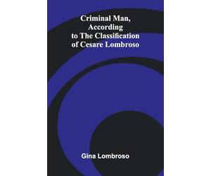 Criminal Man, According to the Classification of Cesare Lombroso