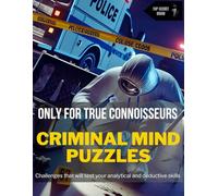 CRIMINAL MIND PUZZLES: CHALLENGES THAT WILL DEVELOP YOUR LOGICAL, ANALYTICAL AND DEDUCTIVE SKILLS TO SOLVE HIGHLY COMPLEX CASES