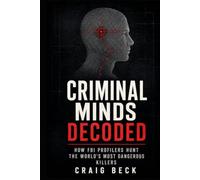 Criminal Minds Decoded: How FBI Profilers Hunt the World's Most Dangerous Killers