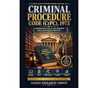 Criminal Procedure Code: A Comprehensive Study of Law, Procedure, Rights & Remedies Under Crpc