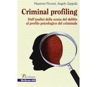Criminal Profiling. Dall'analisi della scena del delitto al profilo psicol...