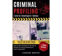 CRIMINAL PROFILING: L'Arte di Investigare l'Abisso: Dall'Incubo di Zodiac al Terrore di Firenze: la Caccia Definitiva ai Mostri Impossibili (+ Analisi ... Operativi di Indagine, Profilazione FBI)