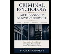 Criminal Psychology and the Methodologies of Deviant Behaviour : Understanding Crime Through Biological, Psychological, Social, and Forensic Lenses