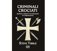 Criminali crociati. Banditi, pirati e fuorilegge in Terrasanta