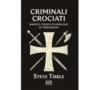 Criminali crociati. Banditi, pirati e fuorilegge in Terrasanta