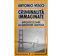 Criminalità immaginate. Ripoliticizzare la questione mafiosa