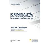 Criminalità: tra carcere, violenza e giustizia riparativa